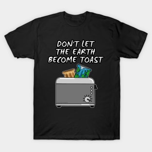 Earth Day, Don't Let The Earth Become Toast T-Shirt